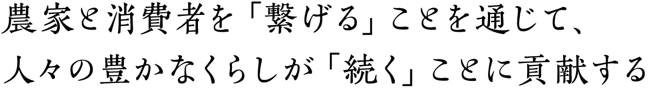 農家と消費者を「繋げる」ことを通じて、人々の豊かなくらしが「続く」ことに貢献する